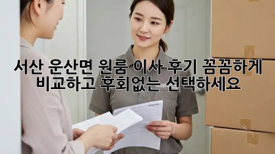 서산 운산면 원룸 이사 후기: 꼼꼼하게 비교하고 후회없는 선택하세요!